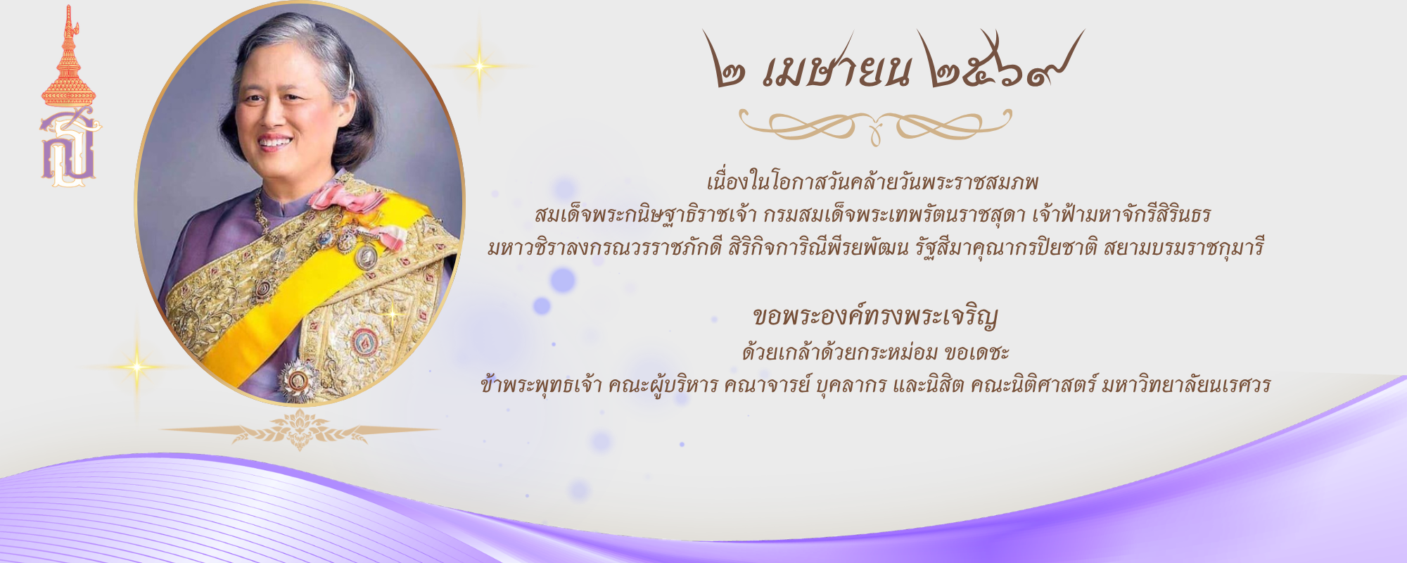 ๒ เมษายน ๒๕๖๙ เนื่องในโอกาสวันคล้ายวันพระราชสมภพ สมเด็จพระกนิษฐาธิราชเจ้า กรมสมเด็จพระเทพรัตนราชสุดา เจ้าฟ้ามหาจักรีสิรินธร มหาวชิราลงกรณวรราชภักดี สิริกิจการิณีพีรยพัฒน รัฐสีมาคุณากรปิยชาติ สยามบรมราชกุมารี